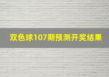 双色球107期预测开奖结果