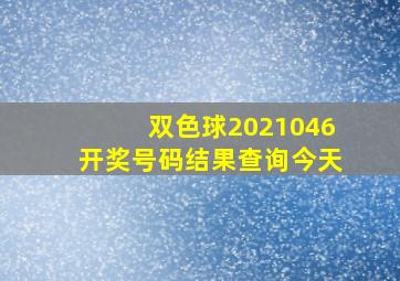 双色球2021046开奖号码结果查询今天