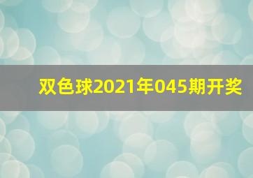 双色球2021年045期开奖