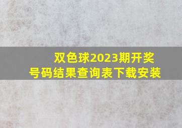 双色球2023期开奖号码结果查询表下载安装