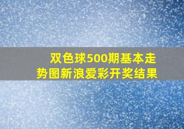 双色球500期基本走势图新浪爱彩开奖结果