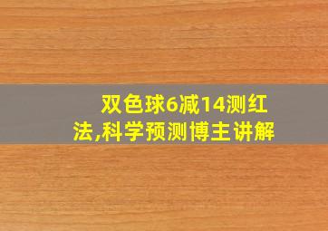 双色球6减14测红法,科学预测博主讲解