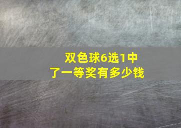 双色球6选1中了一等奖有多少钱