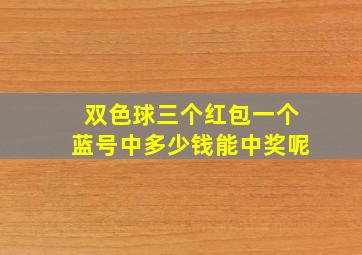 双色球三个红包一个蓝号中多少钱能中奖呢