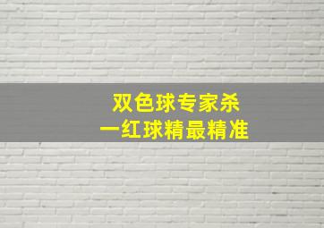 双色球专家杀一红球精最精准