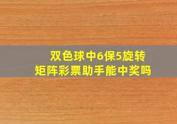 双色球中6保5旋转矩阵彩票助手能中奖吗