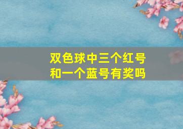 双色球中三个红号和一个蓝号有奖吗