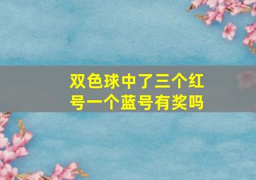 双色球中了三个红号一个蓝号有奖吗