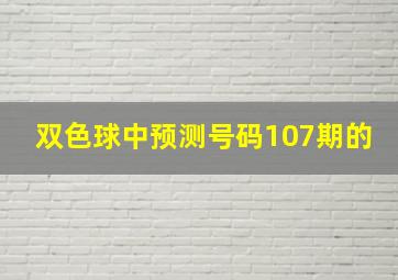 双色球中预测号码107期的