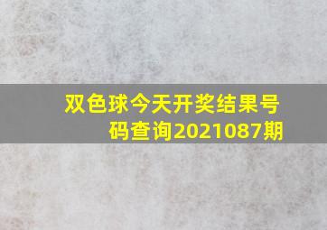 双色球今天开奖结果号码查询2021087期