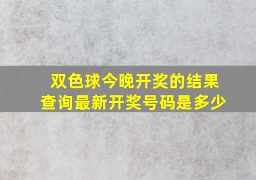 双色球今晚开奖的结果查询最新开奖号码是多少