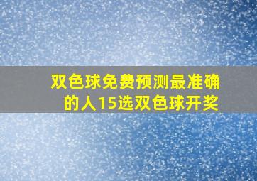 双色球免费预测最准确的人15选双色球开奖