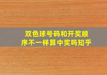 双色球号码和开奖顺序不一样算中奖吗知乎