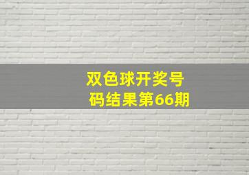 双色球开奖号码结果第66期