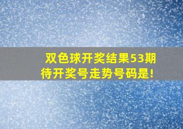 双色球开奖结果53期待开奖号走势号码是!