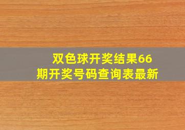 双色球开奖结果66期开奖号码查询表最新