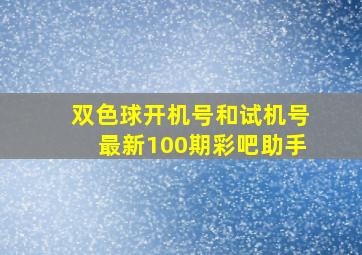 双色球开机号和试机号最新100期彩吧助手