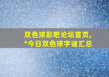 双色球彩吧论坛首页,*今日双色球字谜汇总