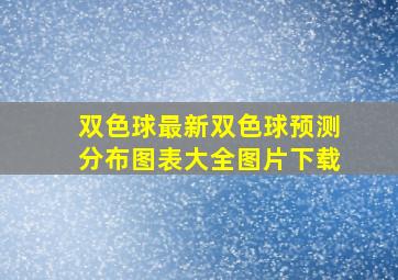 双色球最新双色球预测分布图表大全图片下载