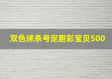 双色球杀号定胆彩宝贝500