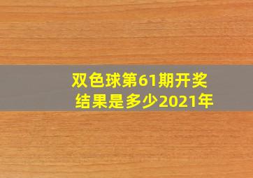 双色球第61期开奖结果是多少2021年