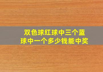 双色球红球中三个蓝球中一个多少钱能中奖