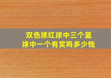 双色球红球中三个蓝球中一个有奖吗多少钱