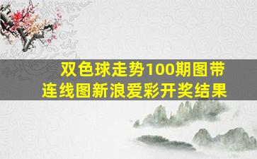 双色球走势100期图带连线图新浪爱彩开奖结果