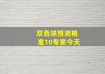 双色球预测精准10专家今天