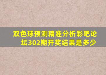 双色球预测精准分析彩吧论坛302期开奖结果是多少