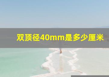 双顶径40mm是多少厘米