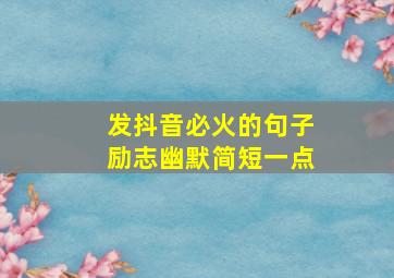 发抖音必火的句子励志幽默简短一点