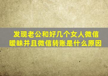 发现老公和好几个女人微信暧昧并且微信转账是什么原因