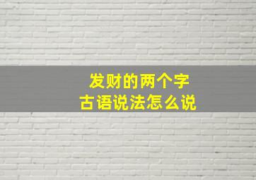 发财的两个字古语说法怎么说