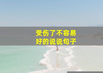 受伤了不容易好的说说句子