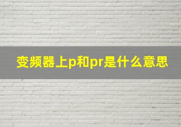 变频器上p和pr是什么意思