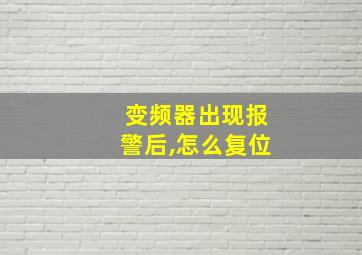 变频器出现报警后,怎么复位