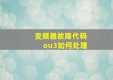 变频器故障代码ou3如何处理