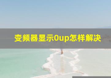 变频器显示0up怎样解决