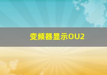 变频器显示OU2