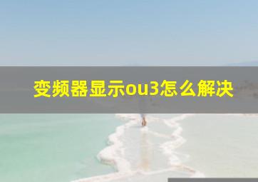 变频器显示ou3怎么解决