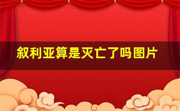 叙利亚算是灭亡了吗图片