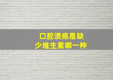 口腔溃疡是缺少维生素哪一种