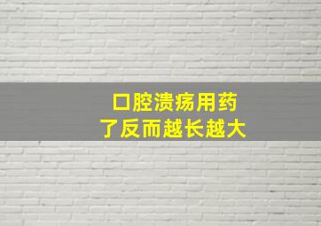 口腔溃疡用药了反而越长越大