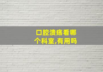 口腔溃疡看哪个科室,有用吗