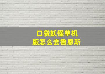 口袋妖怪单机版怎么去鲁恩斯