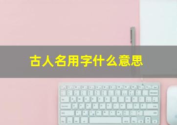 古人名用字什么意思