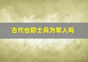 古代也称士兵为军人吗