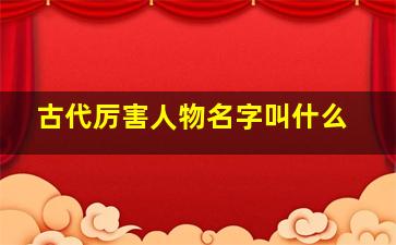 古代厉害人物名字叫什么