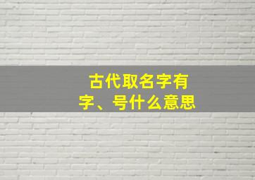 古代取名字有字、号什么意思